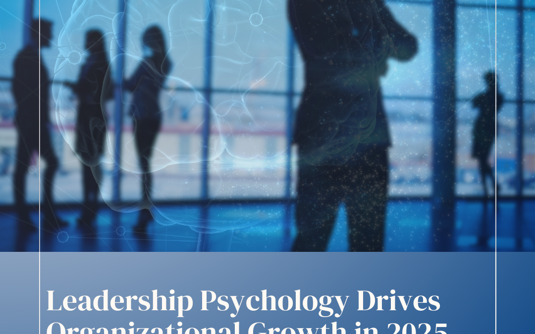 How Leadership Psychology Drives Organizational Growth in 2025